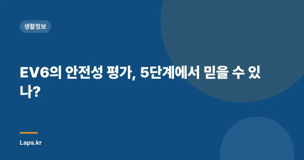 EV6의 안전성 평가, 5단계에서 믿을 수 있나?