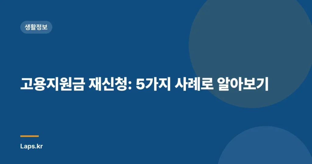 고용지원금 재신청: 5가지 사례로 알아보기