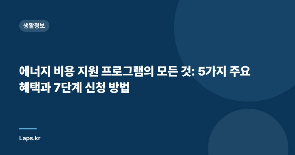 에너지 비용 지원 프로그램의 모든 것: 5가지 주요 혜택과 7단계 신청 방법