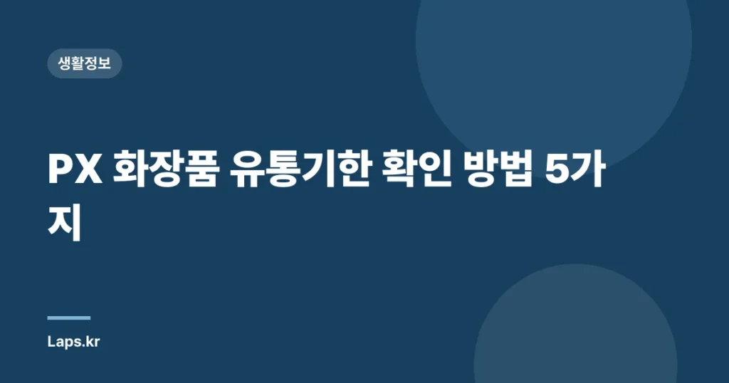 PX 화장품 유통기한 확인 방법 5가지