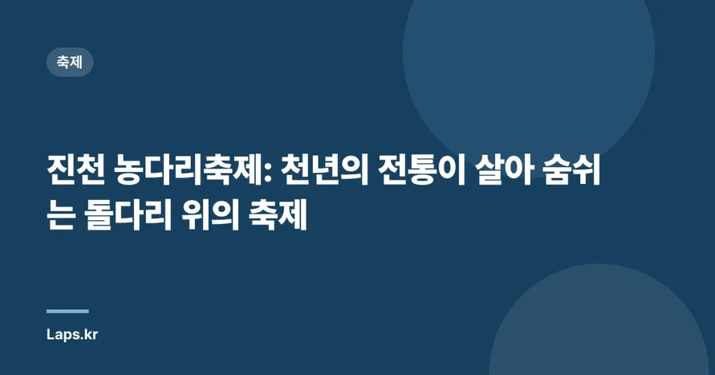 진천 농다리축제: 천년의 전통이 살아 숨쉬는 돌다리 위의 축제