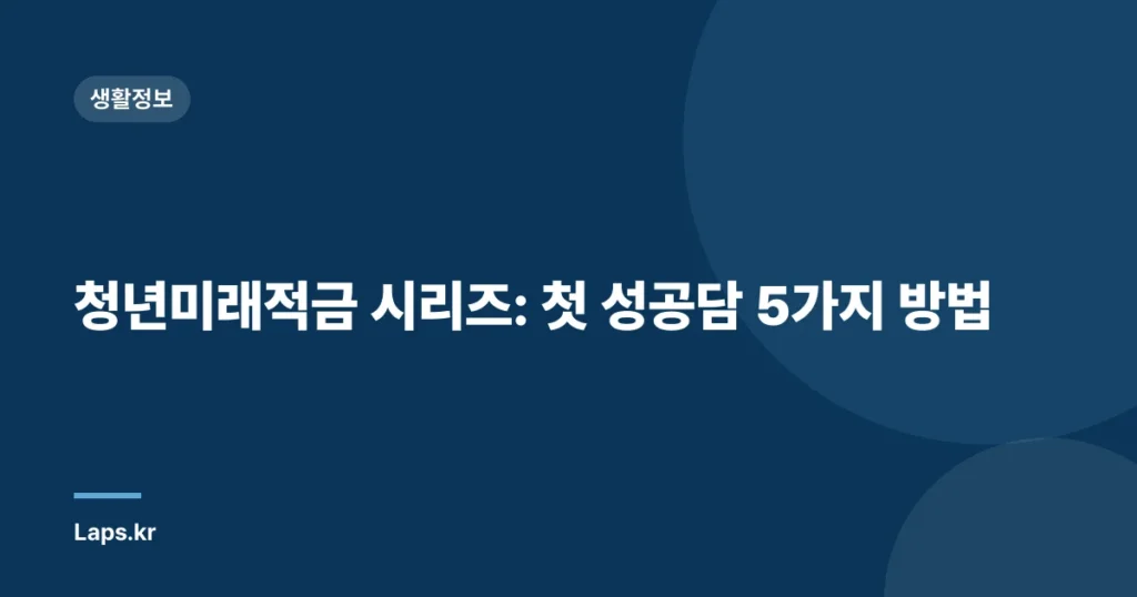 청년미래적금 시리즈: 첫 성공담 5가지 방법