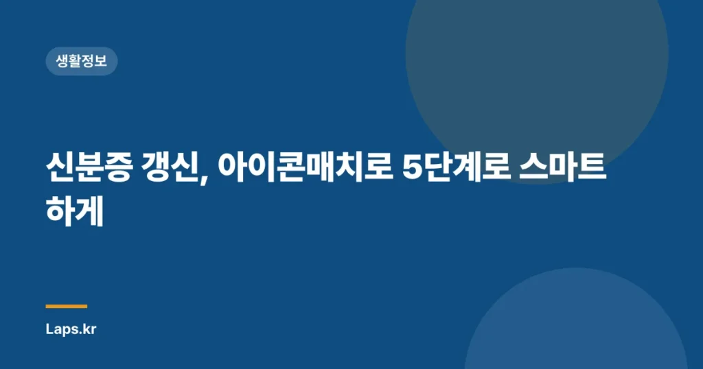 신분증 갱신, 아이콘매치로 5단계로 스마트하게