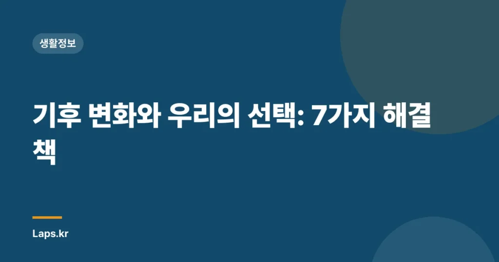 기후 변화와 우리의 선택: 7가지 해결책