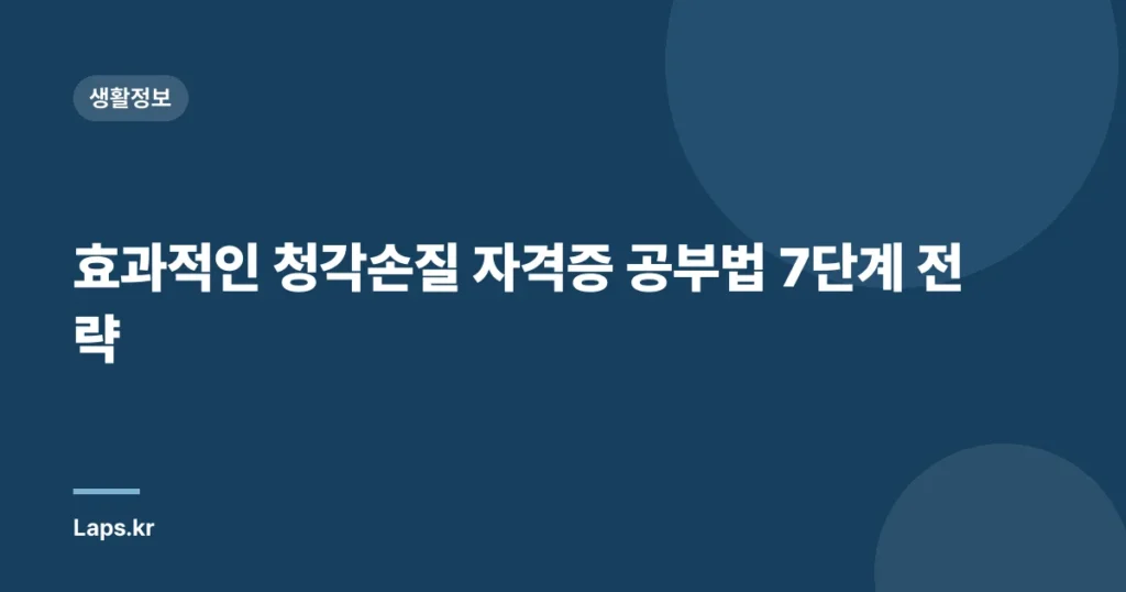 효과적인 청각손질 자격증 공부법 7단계 전략