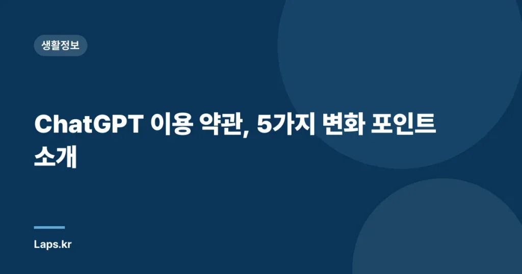 ChatGPT 이용 약관, 5가지 변화 포인트 소개