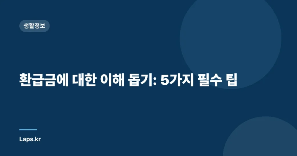 환급금에 대한 이해 돕기: 5가지 필수 팁