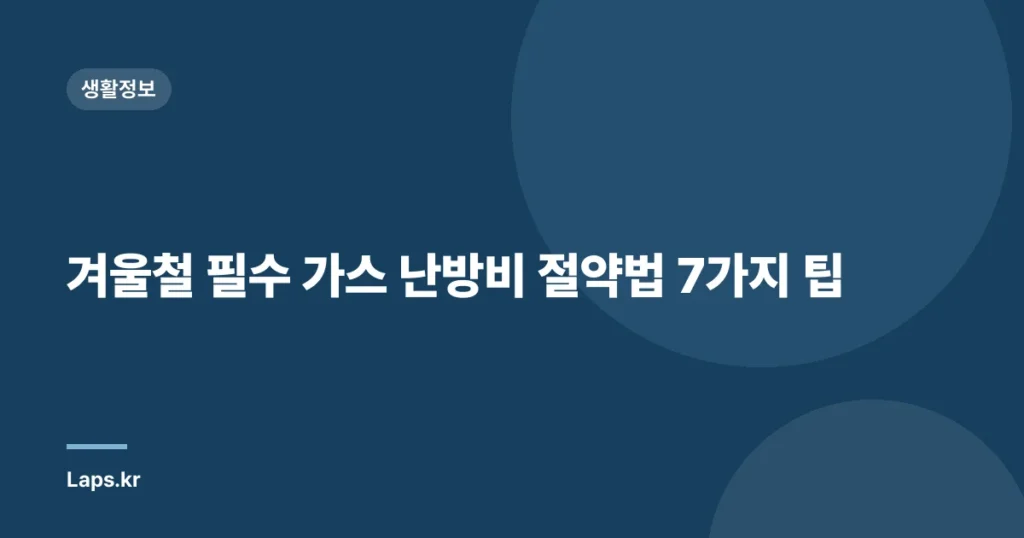 겨울철 필수 가스 난방비 절약법 7가지 팁