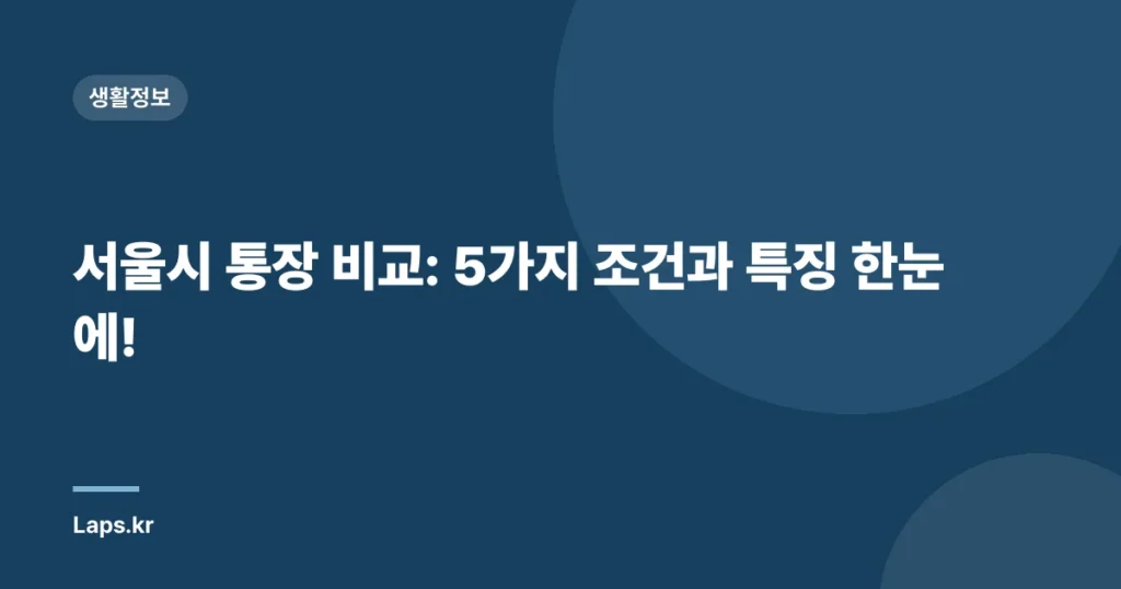 서울시 통장 비교: 5가지 조건과 특징 한눈에!