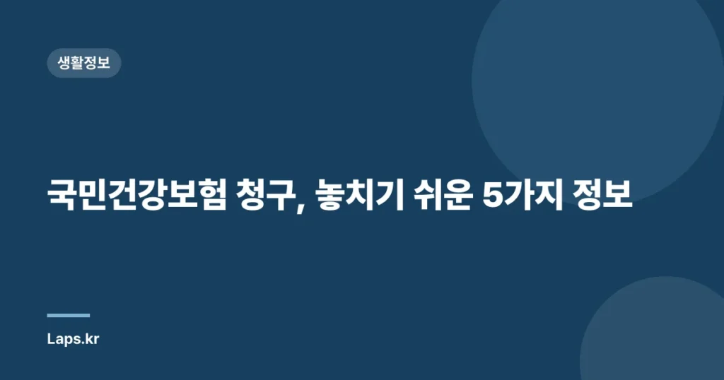 국민건강보험 청구, 놓치기 쉬운 5가지 정보