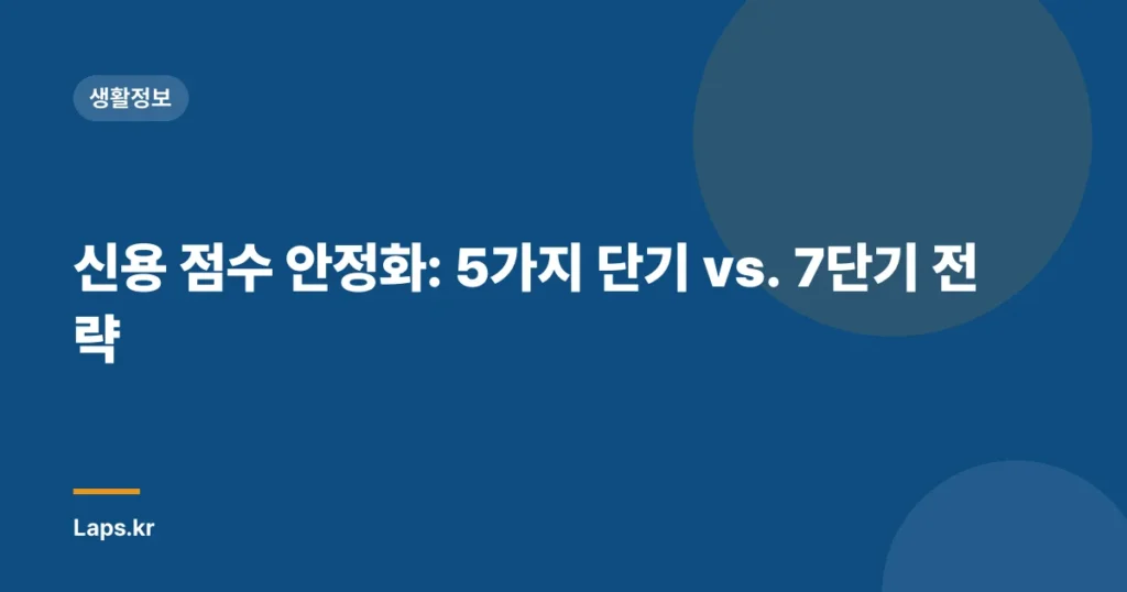 신용 점수 안정화: 5가지 단기 vs. 7단기 전략
