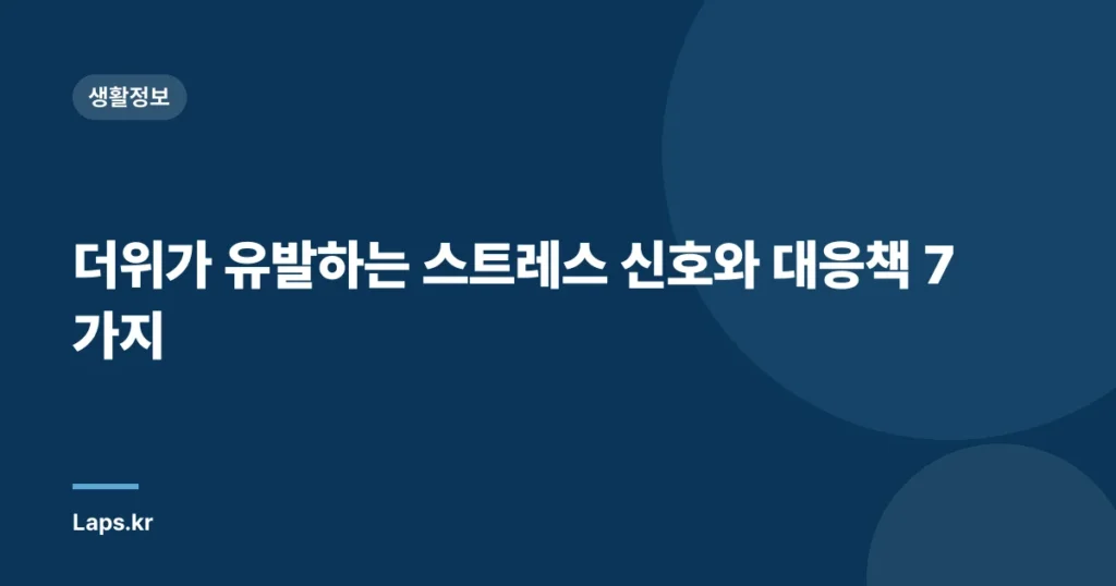 더위가 유발하는 스트레스 신호와 대응책 7가지