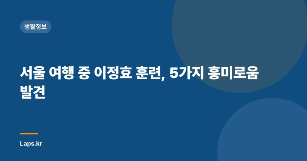 서울 여행 중 이정효 훈련, 5가지 흥미로움 발견