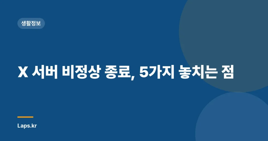 X 서버 비정상 종료, 5가지 놓치는 점