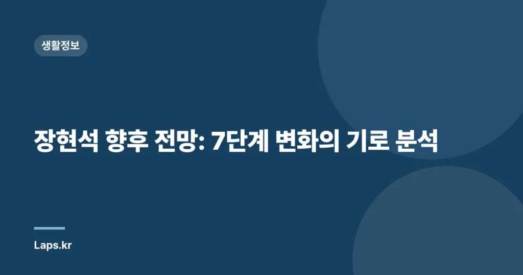 장현석 향후 전망: 7단계 변화의 기로 분석