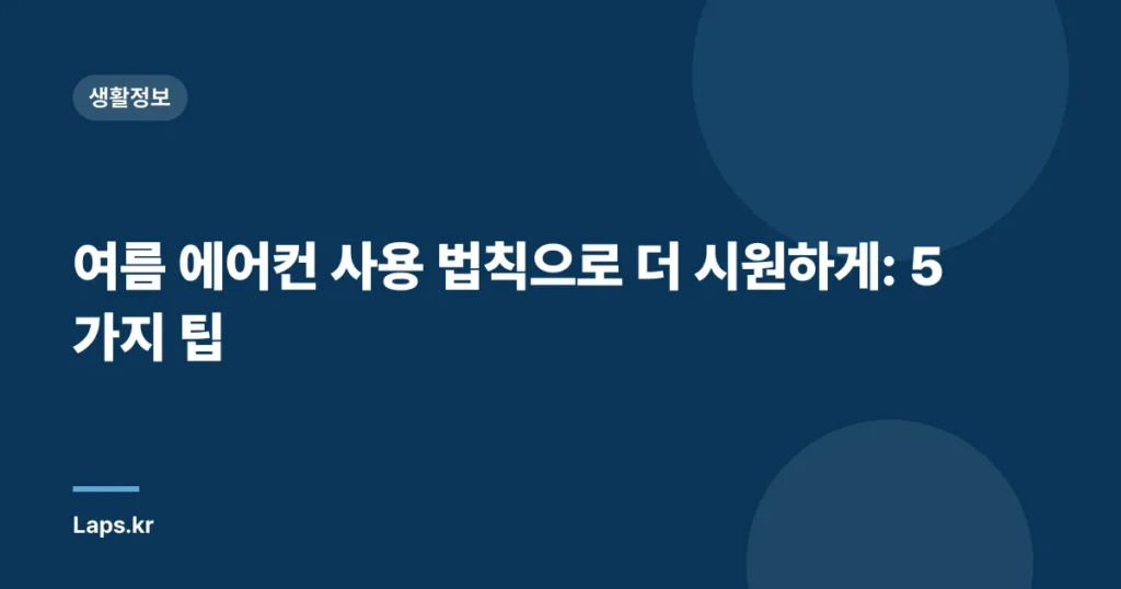 여름 에어컨 사용 법칙으로 더 시원하게: 5가지 팁