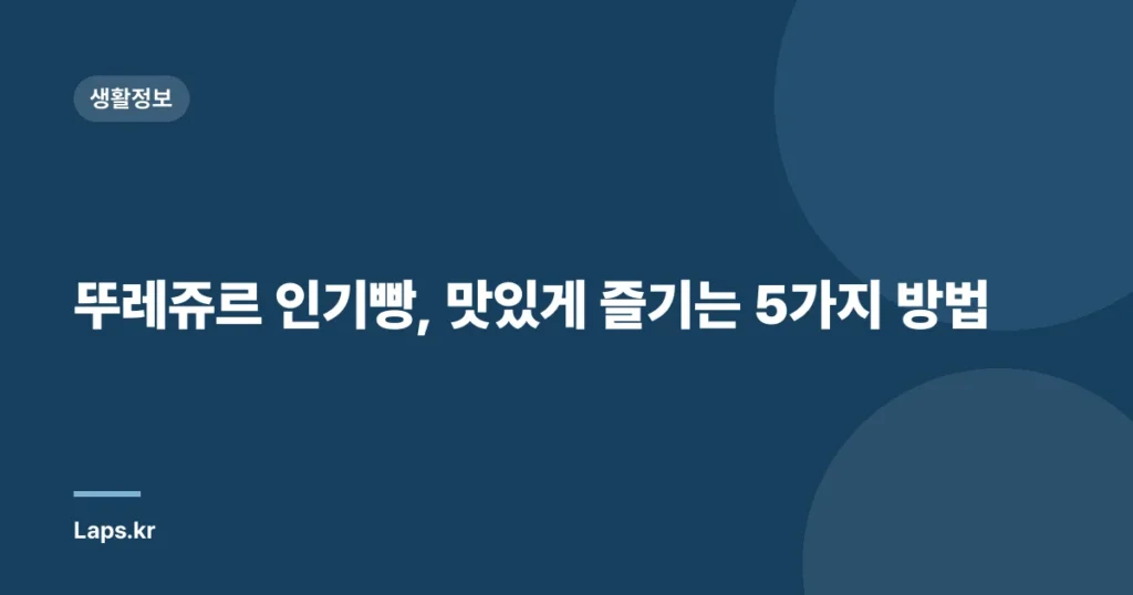뚜레쥬르 인기빵, 맛있게 즐기는 5가지 방법