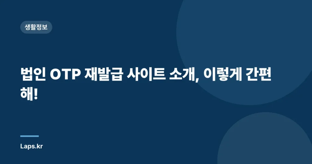 법인 OTP 재발급 사이트 소개, 이렇게 간편해!