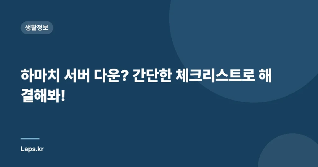 하마치 서버 다운? 간단한 체크리스트로 해결해봐!