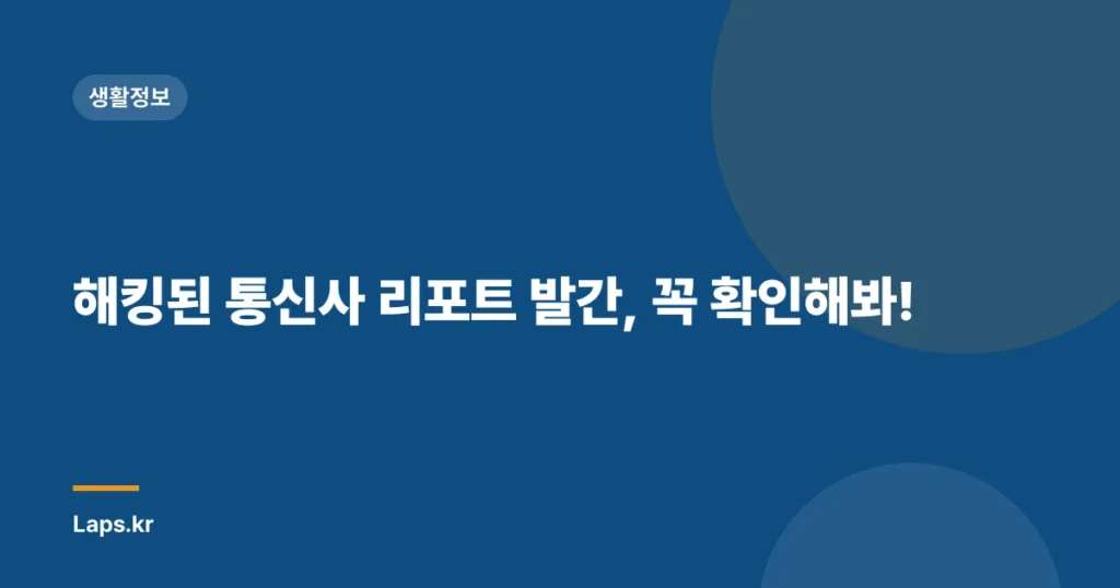 해킹된 통신사 리포트 발간, 꼭 확인해봐!