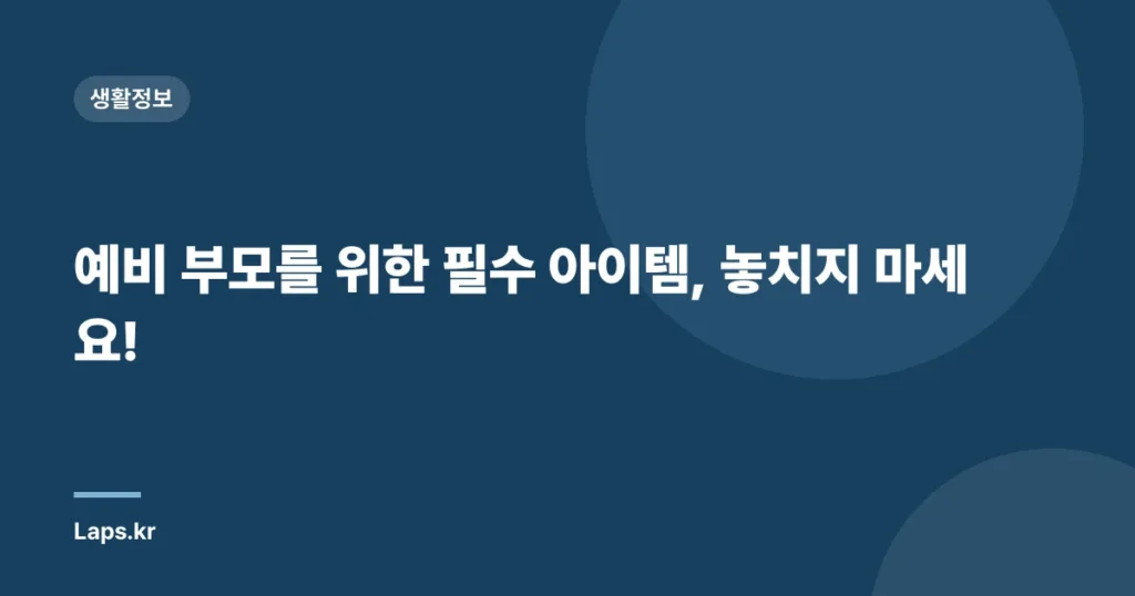 예비 부모를 위한 필수 아이템, 놓치지 마세요!
