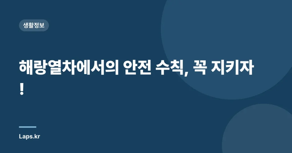 해랑열차에서의 안전 수칙, 꼭 지키자!