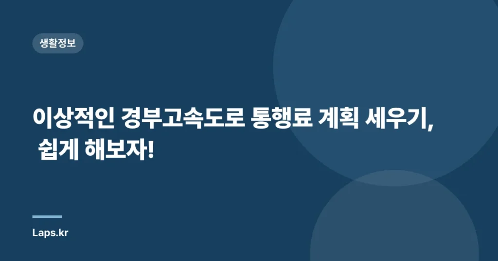 이상적인 경부고속도로 통행료 계획 세우기, 쉽게 해보자!