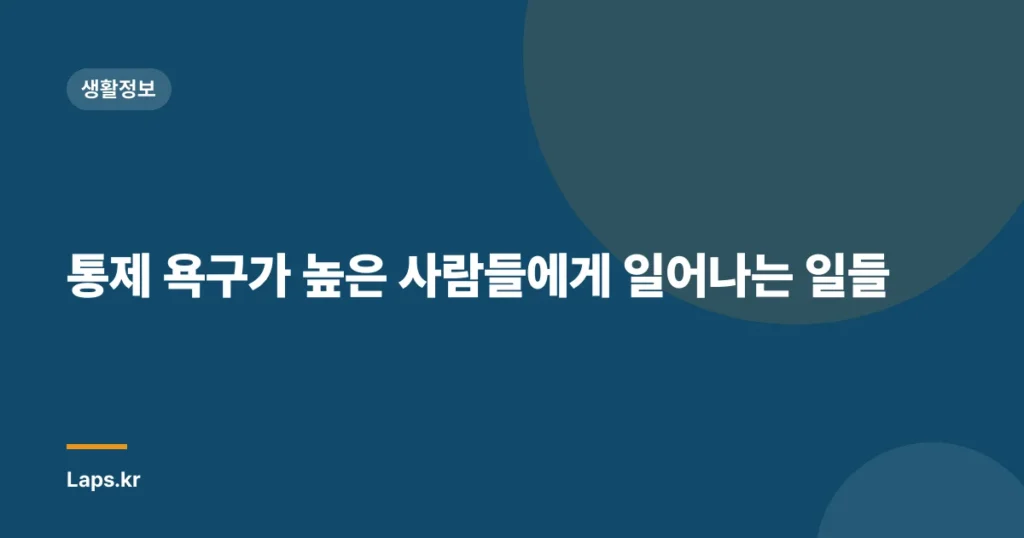통제 욕구가 높은 사람들에게 일어나는 일들