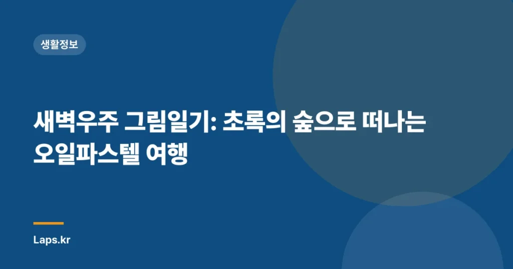 새벽우주 그림일기: 초록의 숲으로 떠나는 오일파스텔 여행
