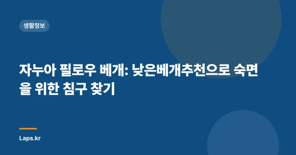 자누아 필로우 베개: 낮은베개추천으로 숙면을 위한 침구 찾기