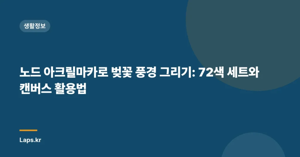노드 아크릴마카로 벚꽃 풍경 그리기: 72색 세트와 캔버스 활용법