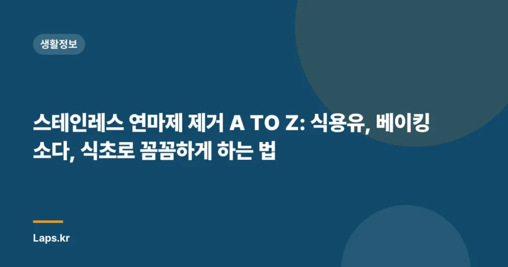 스테인레스 연마제 제거 A TO Z: 식용유, 베이킹소다, 식초로 꼼꼼하게 하는 법