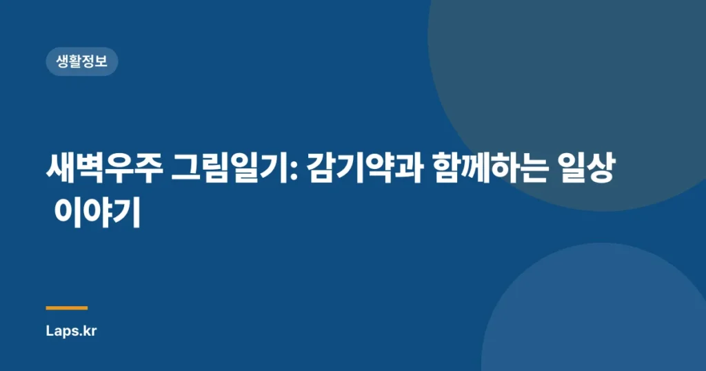 새벽우주 그림일기: 감기약과 함께하는 일상 이야기