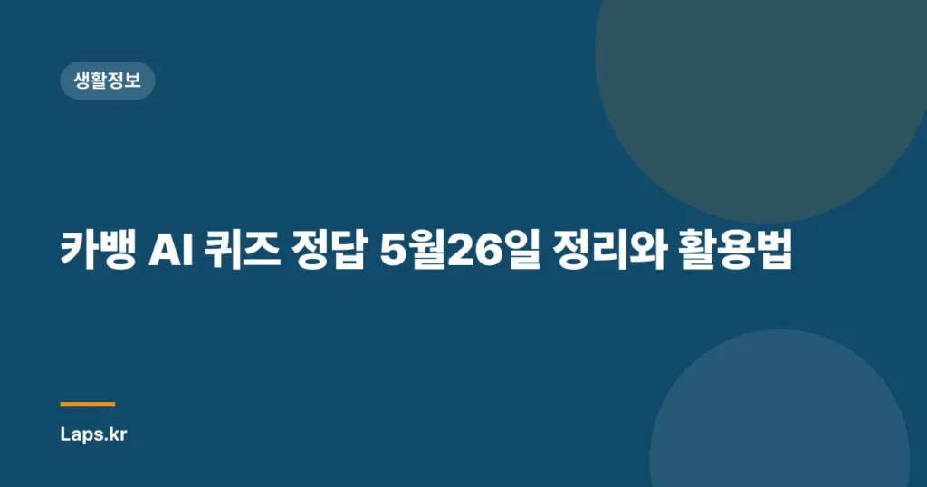카뱅 AI 퀴즈 정답 5월26일 정리와 활용법