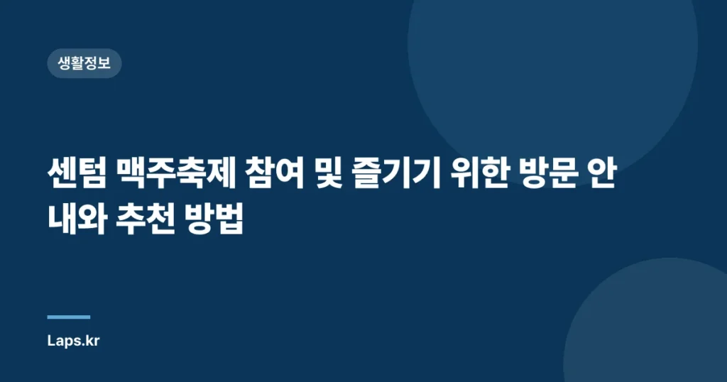 센텀 맥주축제 참여 및 즐기기 위한 방문 안내와 추천 방법