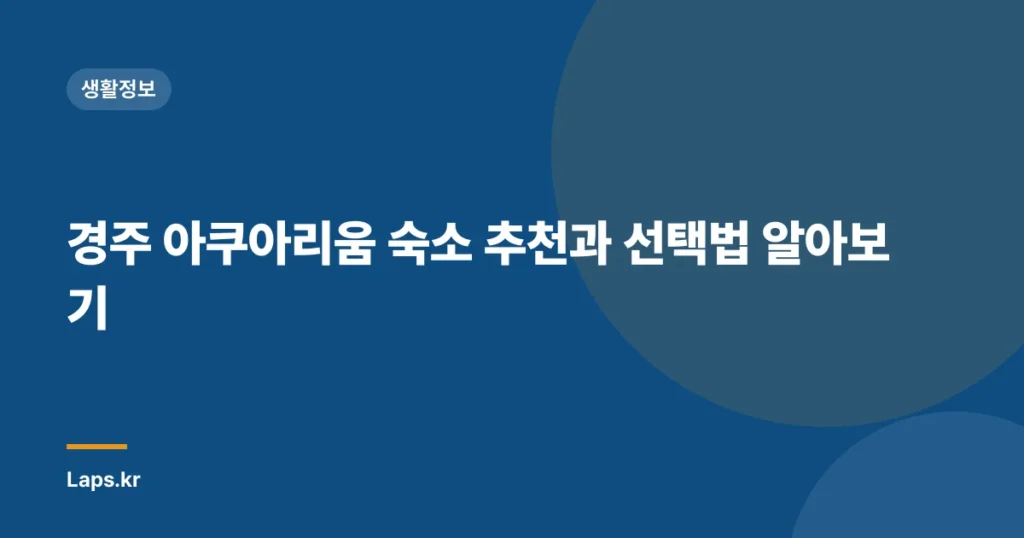 경주 아쿠아리움 숙소 추천과 선택법 알아보기