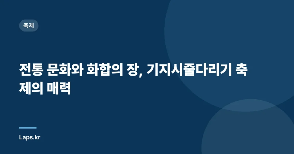 전통 문화와 화합의 장, 기지시줄다리기 축제의 매력