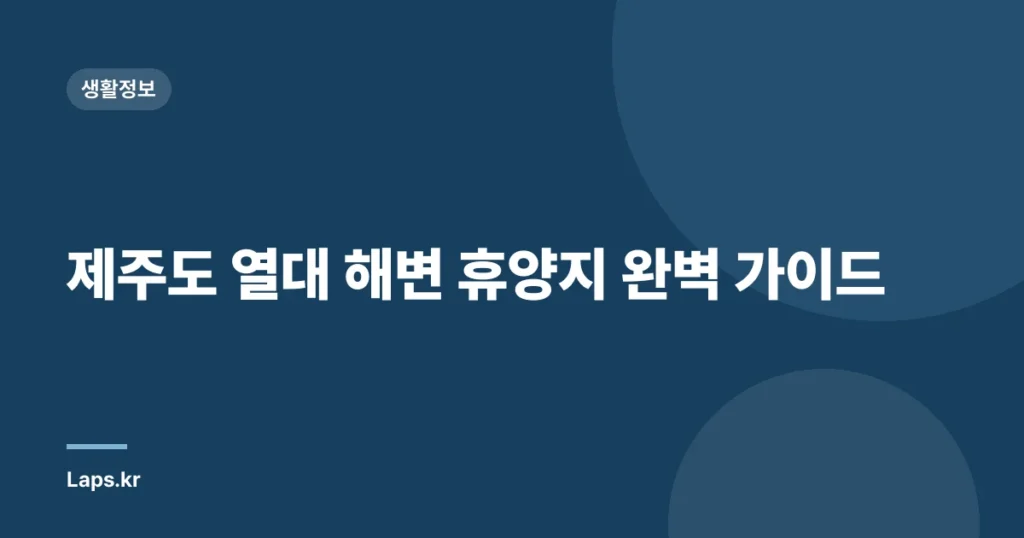 제주도 열대 해변 휴양지 완벽 가이드