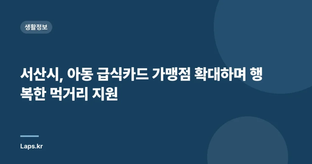 서산시, 아동 급식카드 가맹점 확대하며 행복한 먹거리 지원