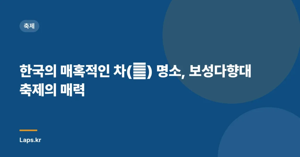 한국의 매혹적인 차(茶) 명소, 보성다향대축제의 매력