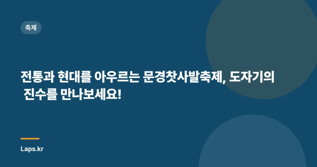 전통과 현대를 아우르는 문경찻사발축제, 도자기의 진수를 만나보세요!