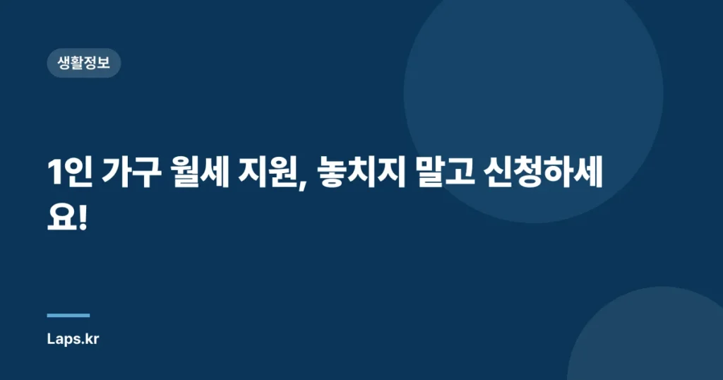 1인 가구 월세 지원, 놓치지 말고 신청하세요!