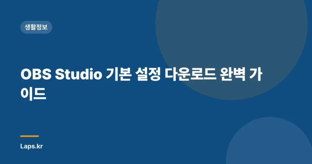 OBS Studio 기본 설정 다운로드 완벽 가이드