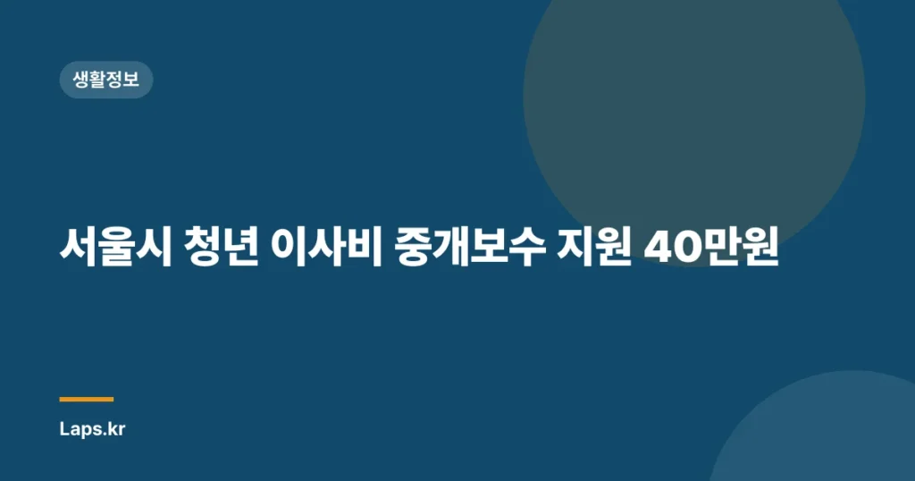 서울시 청년 이사비 중개보수 지원 40만원