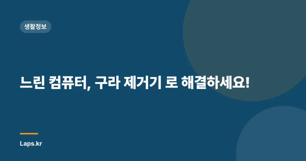 느린 컴퓨터, 구라 제거기 로 해결하세요!