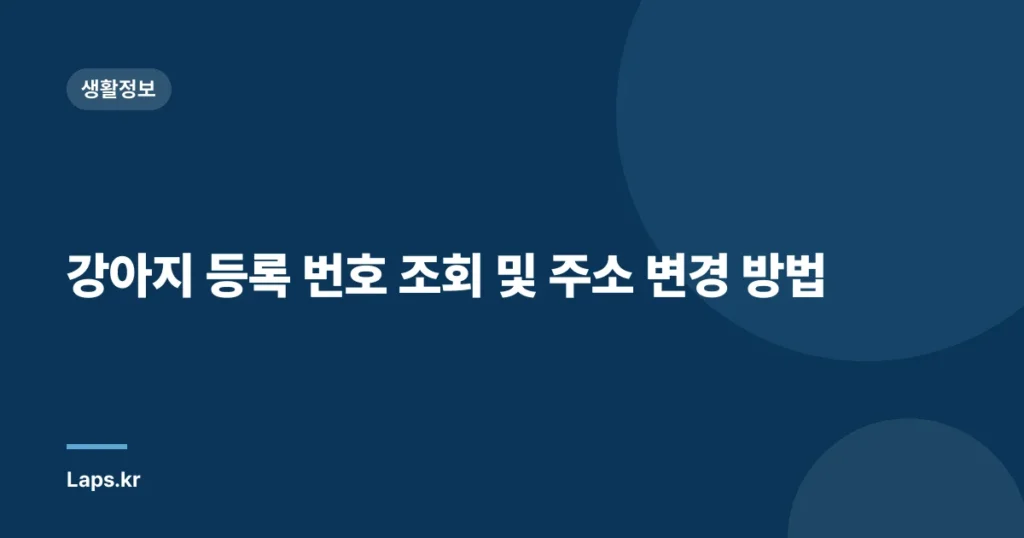 강아지 등록 번호 조회 및 주소 변경 방법