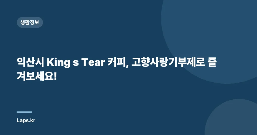 익산시 King s Tear 커피, 고향사랑기부제로 즐겨보세요!