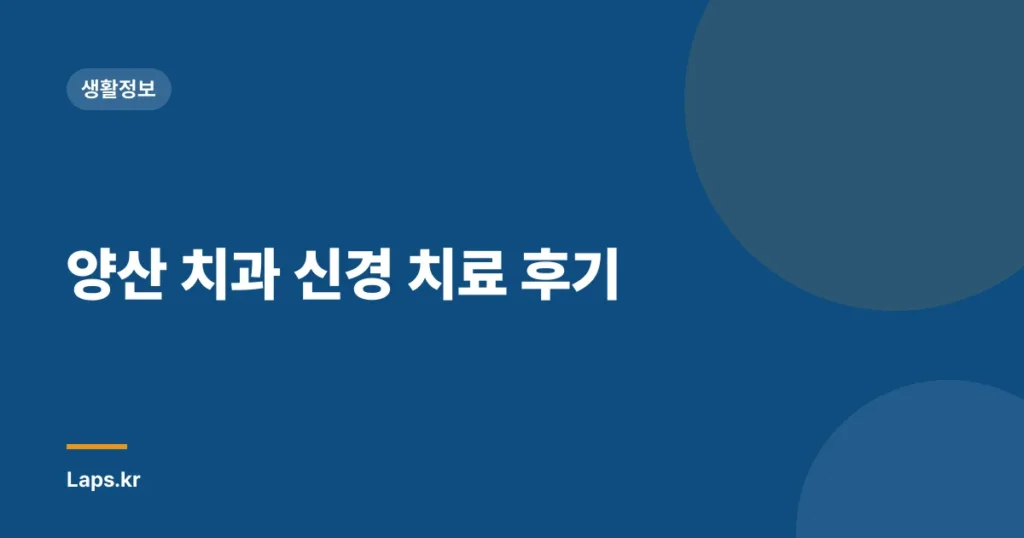 양산 치과 신경 치료 후기