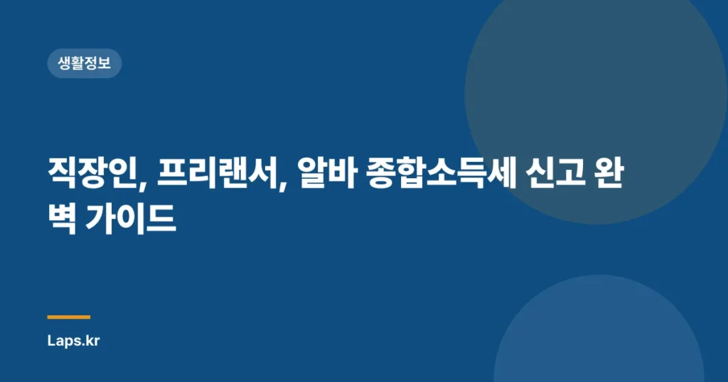 직장인, 프리랜서, 알바 종합소득세 신고 완벽 가이드