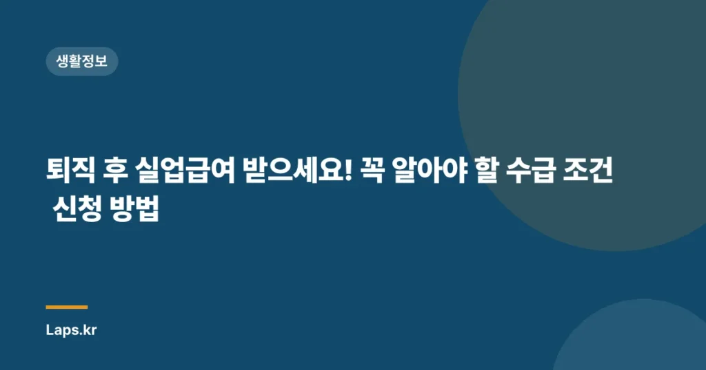 퇴직 후 실업급여 받으세요! 꼭 알아야 할 수급 조건 신청 방법